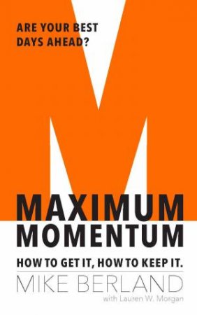 Maximum Momentum: How To Get It, How To Keep It by Mike Berland