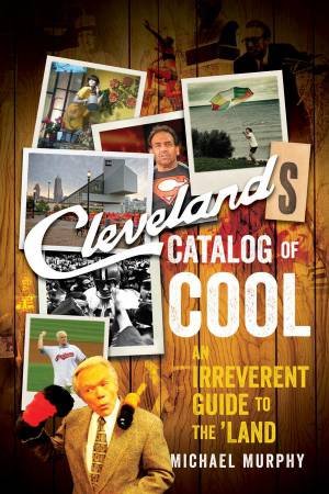 Cleveland's Catalog of Cool an Irreverent Guide to the Land by Murphy