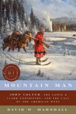 Mountain Man John Colter The Lewis  Clark Expedition And The Call Of The American West