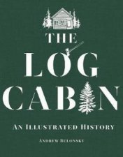 The Log Cabin An Illustrated History