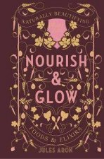 Nourish And Glow Naturally Beautifying Foods And Elixirs