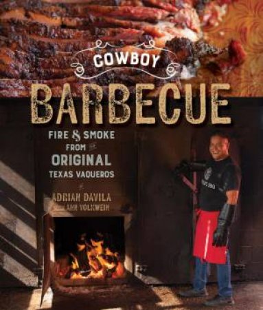 Cowboy Barbecue: Fire & Smoke From The Original Texas Vaqueros by Davila
