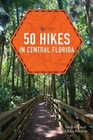 50 Hikes In Central Florida by Sandra Friend & John Keatley