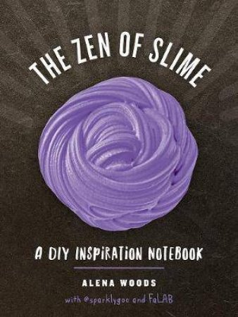 The Zen Of Slime by Alena Woods & @Sparklygoo