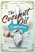 The Coconut Oil Companion Methods And Recipes For Everyday Wellness