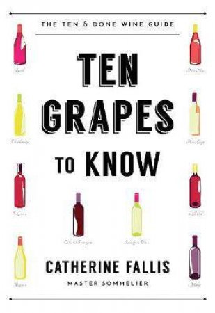 10 Grapes To Know: The 10 And Done Wine Guide by Catherine Fallis