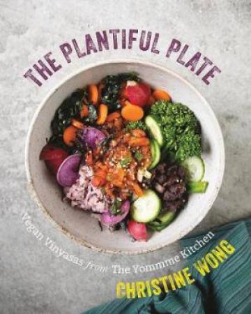 The Plantiful Plate: Vegan Recipes From The Yommme Kitchen by Christine Wong