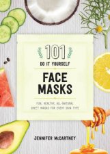 101 DIY Face Masks Fun Easy Allnatural Masks for Every Skin Type