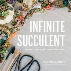 Infinite Succulent: Miniature Living Art To Keep Or Share by  Rachael Cohen