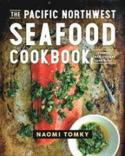 The Pacific Northwest Seafood Cookbook Salmon Crab Oysters And More