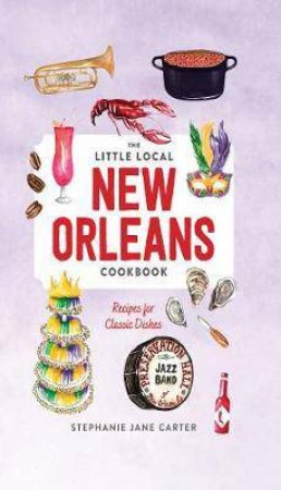 Little Local New Orleans Cookbook by Stephanie Carter