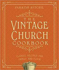 The Vintage Church Cookbook Classic Recipes For Family and Flock
