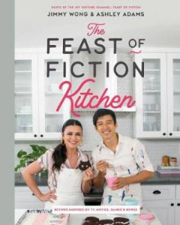 The Feast Of Fiction Kitchen by Jimmy Wong & Ashley Adams
