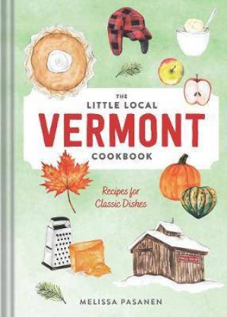 The Little Local Vermont Cookbook by Melissa Pasanen