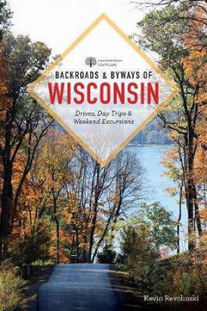 Backroads & Byways Of Wisconsin 2nd Ed. by Kevin Revolinski