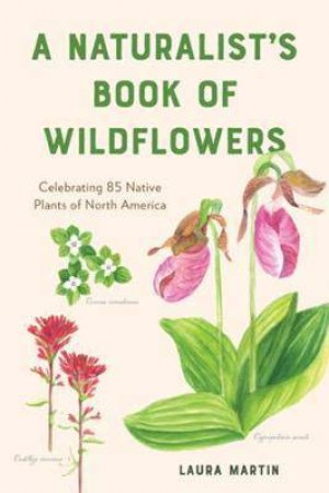 A Naturalist's Book Of Wildflowers by Laura Martin