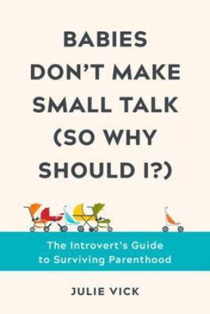 Babies Don't Make Small Talk (So Why Should I?) by Julie Vick