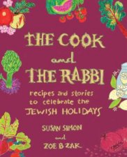 The Cook and the Rabbi Recipes and Stories to Celebrate the Jewish Holidays