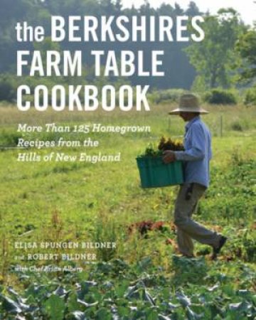 The Berkshires Farm Table Cookbook by Elisa Spungen Bildner & Robert Bildner & Brian Alberg