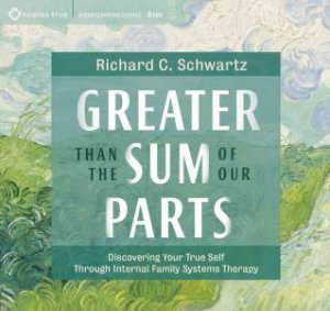 Greater Than The Sum Of Our Parts by Richard C. Schwartz