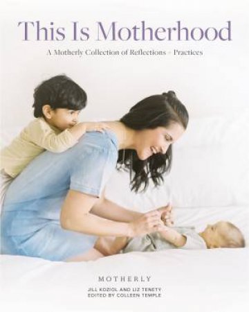 This Is Motherhood by Jill Koziol & Liz Tenety & Colleen Temple