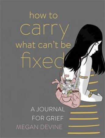 How To Carry What Can't Be Fixed by Megan Devine