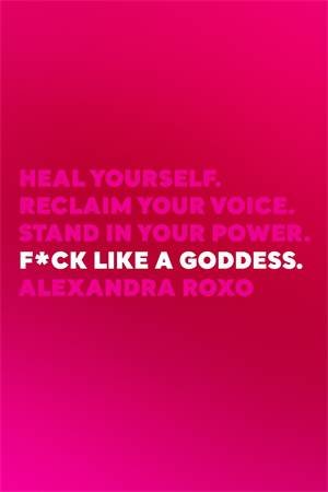 F*ck Like A Goddess by Alexandra Roxo