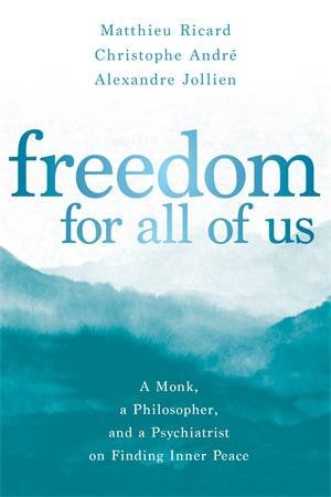 Freedom For All Of Us by Matthieu Ricard & Christophe André & Alexandre Jollien