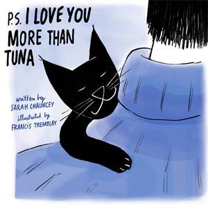 P.S. I Love You More Than Tuna by Sarah Chauncey & Francis Tremblay