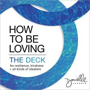 How To Be Loving: The Deck by Danielle LaPorte
