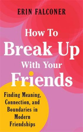 How To Break Up With Your Friends