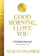 Good Morning I Love You A Guided Journal For Calm Clarity And Joy