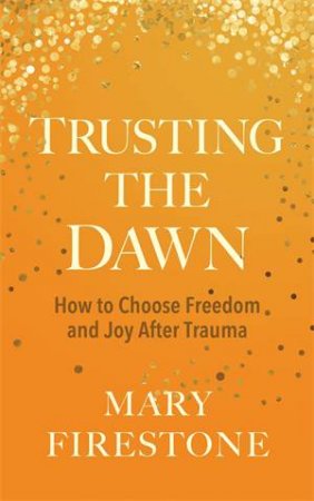 Trusting The Dawn by Mary Firestone