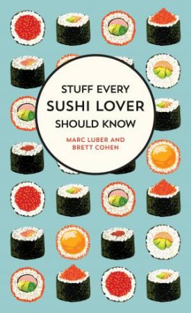Stuff Every Sushi Lover Should Know by Brett Cohen & Marc Luber