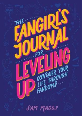 The Fangirl's Journal For Leveling Up by Sam Maggs