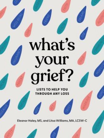 What's Your Grief? by Eleanor Haley & Litsa Williams LCSW-C & MA