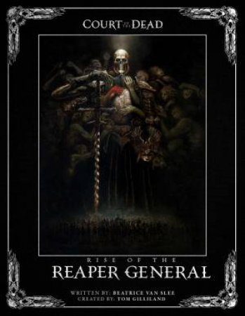 Court Of The Dead: Rise Of The Reaper General by Beatrice van Slee & Tom Gilliland & Rachel Roubicek & Fabian Schlaga & Ricky Lovas