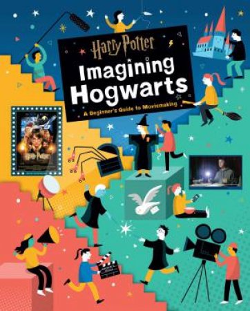 Harry Potter: Imagining Hogwarts: A Beginner's Guide To Moviemaking by Bryan Michael Stoller