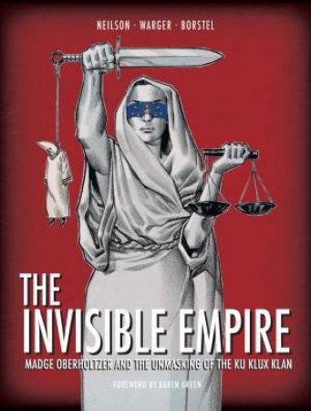 Invisible Empire: Madge Oberholtzer And The Unmasking Of The Ku Klux Klan by Micky Neilson