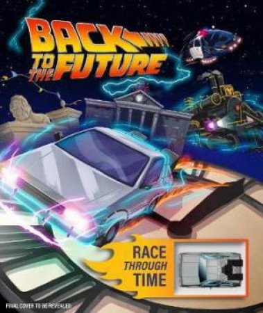 Back To The Future: Race Through Time by Marc Sumerak
