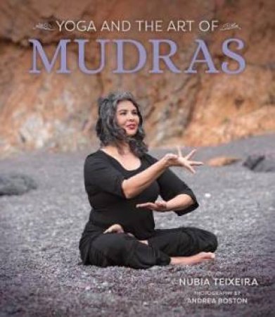 Yoga And The Art Of Mudras by Nubia Teixeira