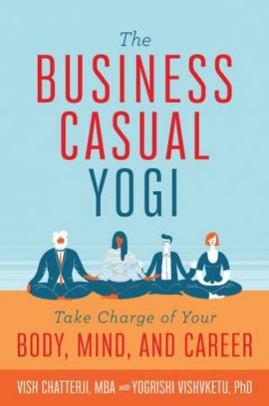 Business Casual Yogi by Vish Chatterji & Yogrishi Vishvketu