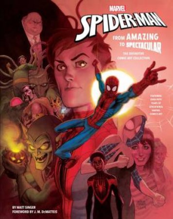 Marvel's Spider-Man: From Amazing To Spectacular: The Definitive Comic Art Collection by Matt Singer