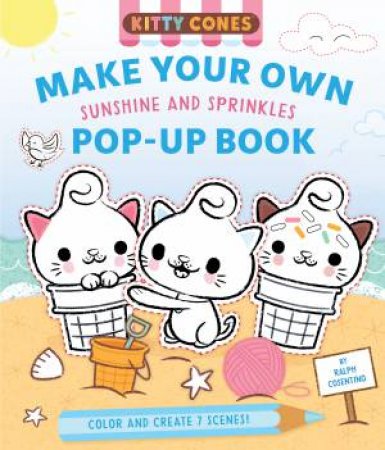 Kitty Cones: Make Your Own Pop-Up Book: Sunshine And Sprinkles by Ralph Cosentino