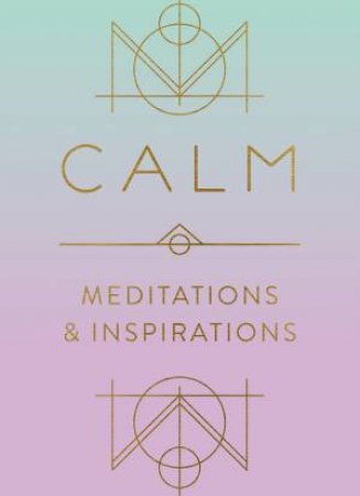 Calm: Meditations And Inspirations by Various
