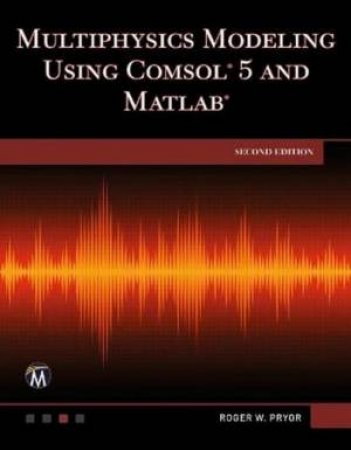 Multiphysics Modeling Using COMSOL 5 And MATLAB by Roger W. Pryor