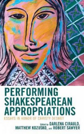 Performing Shakespearean Appropriations by Darlena Ciraulo & Matthew Kozusko & Robert Sawyer & Jonathan Baldo & Darlena Ciraulo & Richard Finkelstein & Peter Holland & Alexa Alice Joubin & Matthew Kozusko & Stephen O'Neill