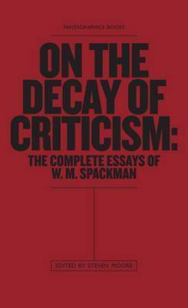 On The Decay Of Criticism: The Complete Essays Of W. M. Spackman by W. M. Spackman & Steven Moore