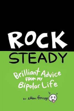 Rock Steady Brilliant Advice From My Bipolar Life by Ellen Forney