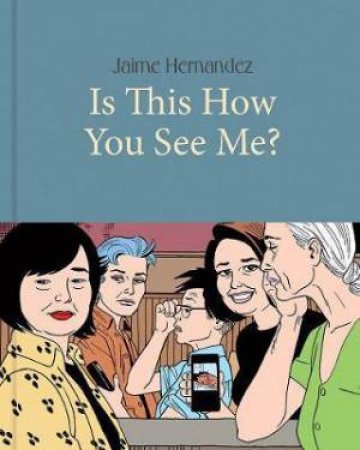 Is This How You See Me? by Jaime Hernandez